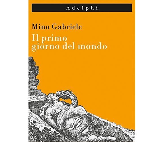 Il primo giorno del mondo - Mino Gabriele - Adelphi, 2016