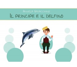 Il principe e il delfino - Angela Vadacchino,  2019,  Youcanprint