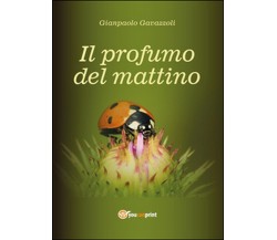 Il profumo del mattino	 di Gianpaolo Gavazzoli,  2014,  Youcanprint