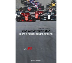 Il profumo dell'asfalto. La F1 come un romanzo - Giancarlo Fisichella,Baffi-2018