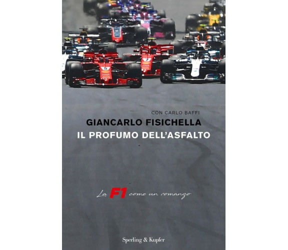 Il profumo dell'asfalto. La F1 come un romanzo - Giancarlo Fisichella,Baffi-2018