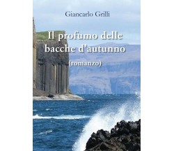 Il profumo delle bacche d’autunno	 di Giancarlo Grilli,  2016,  Youcanprint