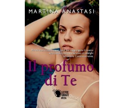 Il profumo di te	 di Martina Anastasi,  2017,  Lettere Animate Editore