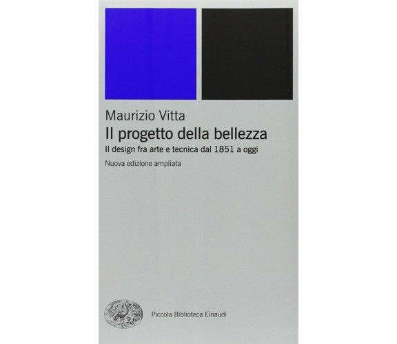 Il progetto della bellezza. Il design fra arte e tecnica dal 1851 a oggi - 2011