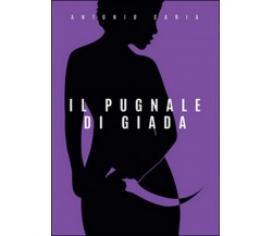 Il pugnale di giada	 di Antonio Caria,  2015,  Youcanprint