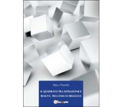 Il quadrato tra astrazione e realtà, tra logica e bellezza	 di Marco Pomella,  