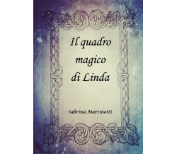 Il quadro magico di Linda	 di Sabrina Martinotti,  2019,  Youcanprint