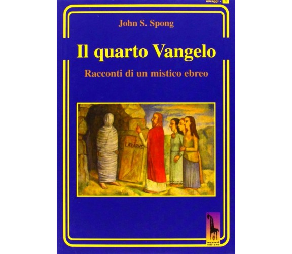 Il quarto Vangelo. Racconti di un mistico ebraico di John S. Spong,  2013,  Mass