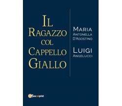 Il ragazzo col cappello giallo	 di Maria Antonella D’Agostino, Luigi Angelucci 