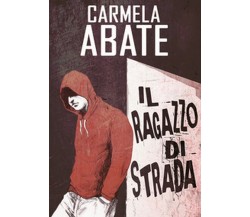 Il ragazzo di strada	 di Abate Carmela, Reale,  2017,  Ali Ribelli Edizioni