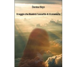 Il raggio che illuminò l’oscurità di Annamaria, Dorotea Kleyn,  2016,  Youcanp.