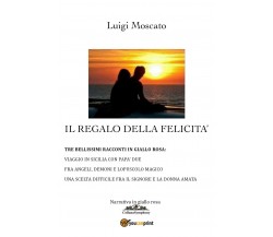 Il regalo della felicità	 di Luigi Moscato,  2019,  Youcanprint