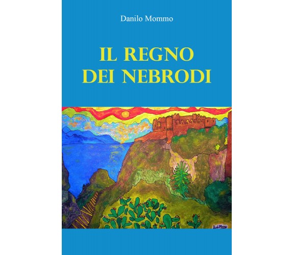 Il regno dei Nebrodi di Danilo Mommo,  2021,  Youcanprint