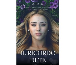 Il ricordo di te	 di Allis B.,  2018,  Youcanprint