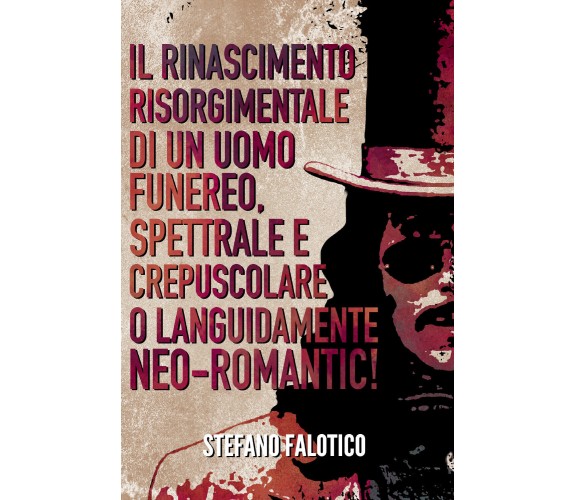 Il rinascimento risorgimentale di un uomo funereo, spettrale e crepuscolare o la