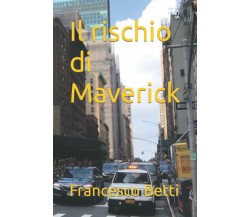 Il rischio di Maverick di Francesco Betti,  2022,  Indipendently Published