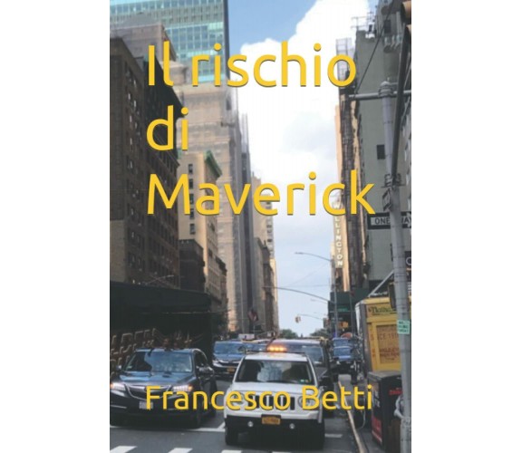 Il rischio di Maverick di Francesco Betti,  2022,  Indipendently Published