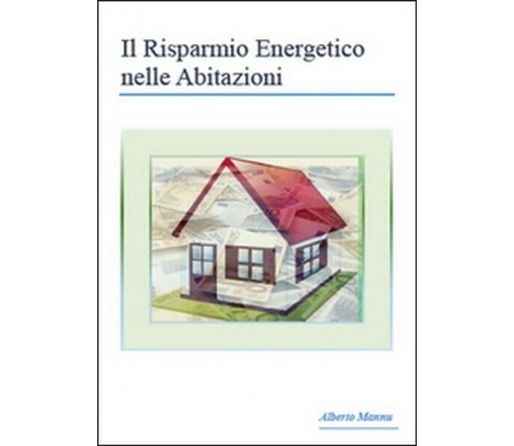 Il risparmio energetico nelle abitazioni  di Alberto Mannu,  2015,  Youcanprint