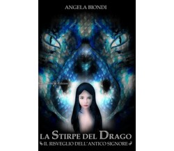 Il risveglio dell’Antico Signore. La stirpe del drago	 di Angela Biondi,  2017, 