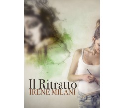 Il ritratto	 di Irene Milani,  2020,  Youcanprint