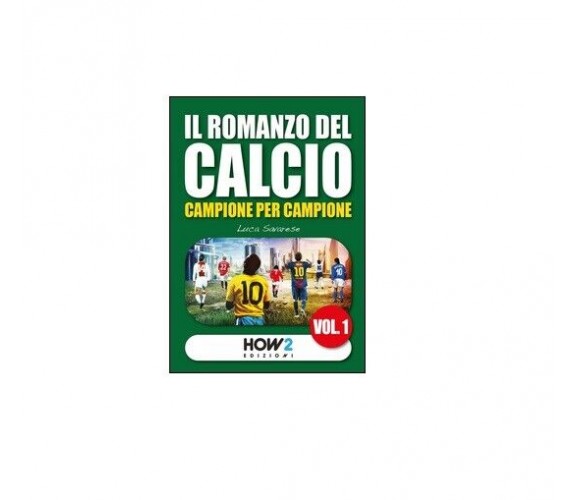 Il romanzo del calcio, campione per campione Vol.1 - Luca Savarese,  2016,  How2