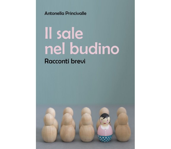 Il sale nel budino di Antonella Princivalle,  2021,  Youcanprint