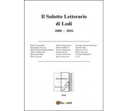 Il salotto letterario di Lodi (2008-2016)	 di Aa. Vv.,  2016,  Youcanprint