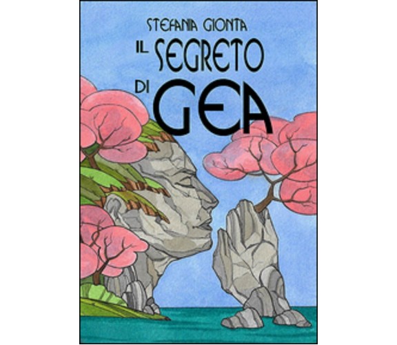 Il segreto di Gea - Stefania Gionta, M. Gianello,  2017,  Ali Ribelli Edizioni