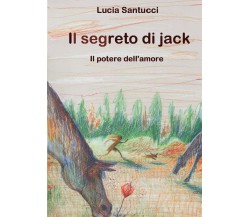 Il segreto di Jack. Il potere dell’amore di Lucia Santucci,  2022,  Youcanprint