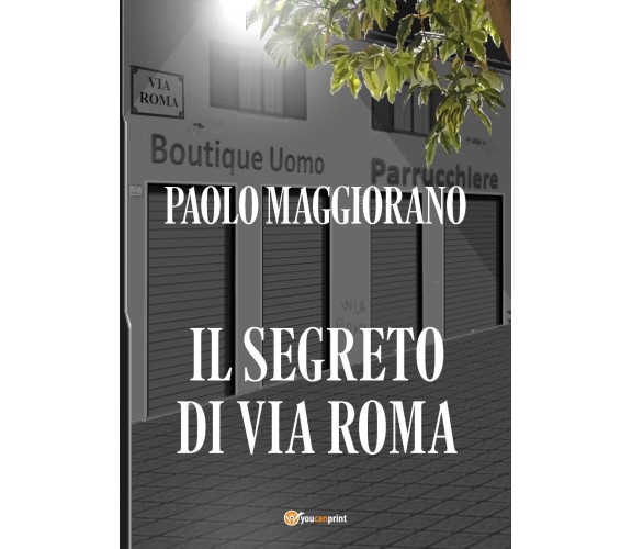 Il segreto di via Roma di Paolo Maggiorano,  2021,  Youcanprint