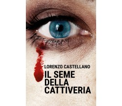 Il seme della cattiveria	 di Lorenzo Castellano,  2020,  Youcanprint