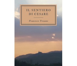 Il sentiero di Cesare di Francesco Troiano,  2022,  Youcanprint