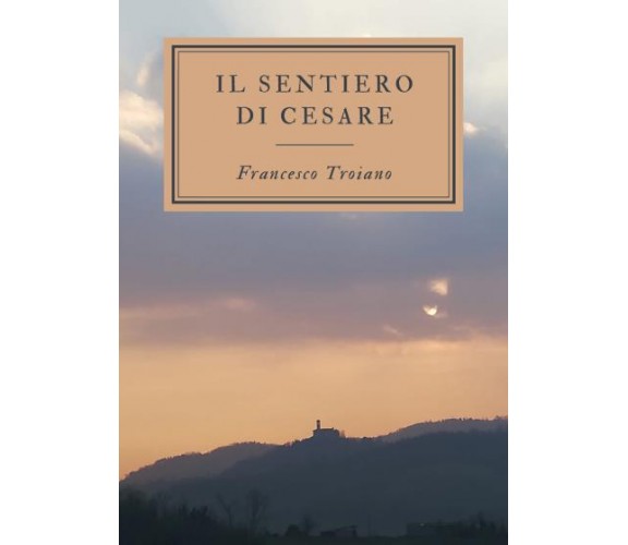 Il sentiero di Cesare di Francesco Troiano,  2022,  Youcanprint