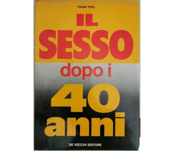 Il sesso dopo i 40 anni  di Frank Yrol,  1973,  De Vecchi Editore - ER