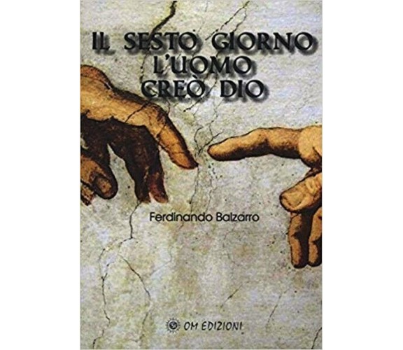 Il sesto giorno l’uomo creò Dio, di Ferdinando Balzarro,  2019,  Om Edizioni- ER