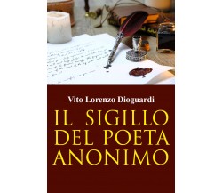 Il sigillo del Poeta Anonimo di Vito Lorenzo Dioguardi,  2022,  Youcanprint