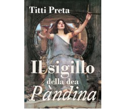 Il sigillo della dea Pàndina	 di Titti Preta,  2019,  Youcanprint