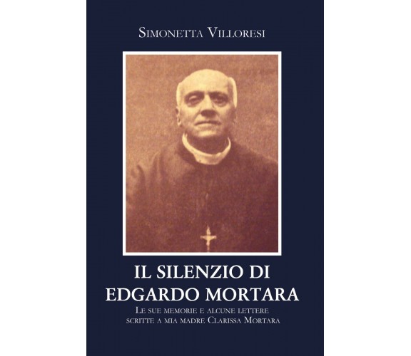 Il silenzio di Edgardo Mortara. Le sue memorie e alcune lettere scritte a mia ma