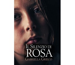 Il silenzio di Rosa	 di Gabriella Grieco,  2019,  Youcanprint