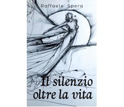 Il silenzio oltre la vita di Raffaele Spera,  2018,  Youcanprint