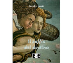 Il soffio del destino	 di Lorenzetti Anna,  2016,  Eee-edizioni Esordienti