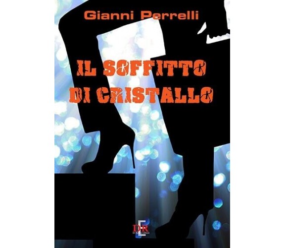 Il soffitto di cristallo di Gianni Perrelli, 2019, Di Renzo Editore