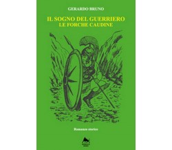 Il sogno del guerriero. Le forche caudine	 di Gerardo Bruno,  2018,  Herkules Bo