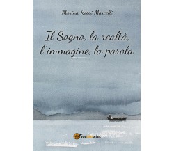 Il sogno, la realtà, l’immagine, la parola di Marina Rossi Marcelli,  2017,  You