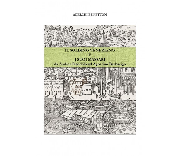 Il soldino veneziano e i suoi massari - da Andrea Dandolo ad Agostino Barbarigo 