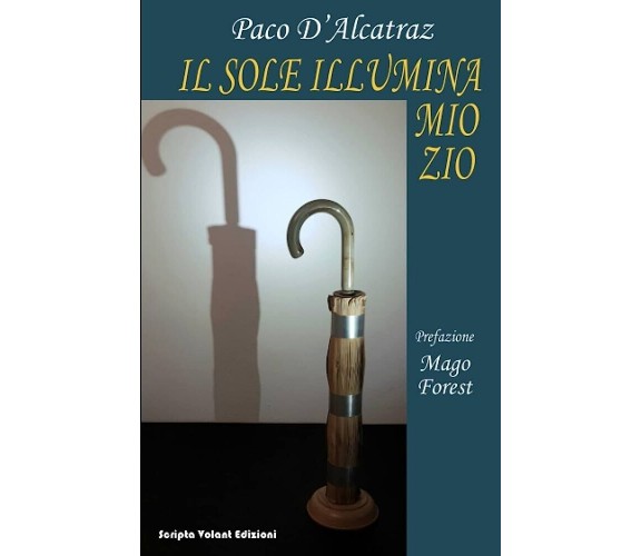 Il sole illumina mio zio di Paco D’alcatraz, 2023, Scripta Volant