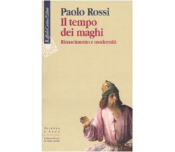 Il tempo dei maghi. Rinascimento e modernità -Paolo Rossi-Cortina Raffaello-2006