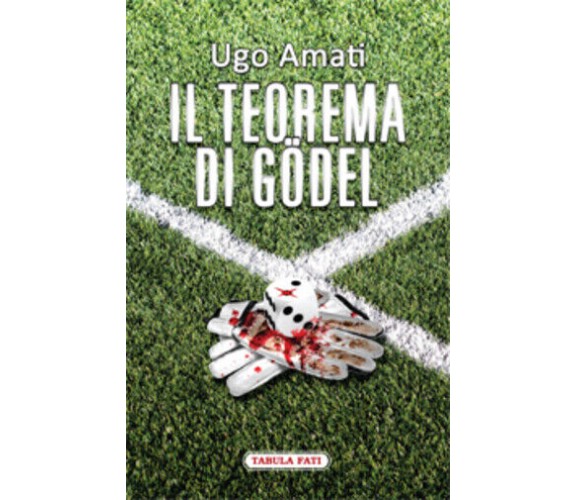 Il teorema di Gödel di Ugo Amati,  2013,  Tabula Fati