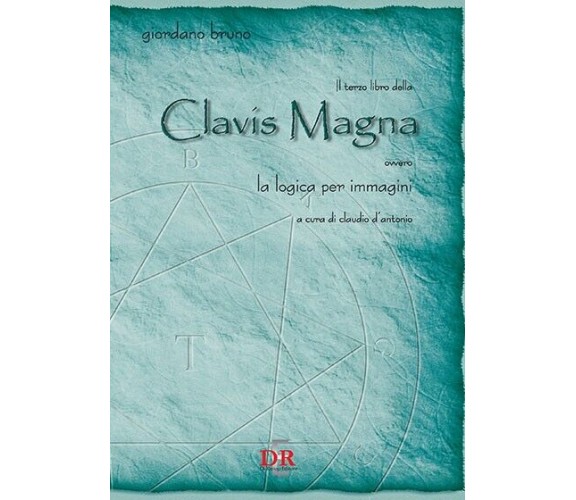 Il terzo libro della Clavis Magna ovvero la logica per immagini di Giordano Bru