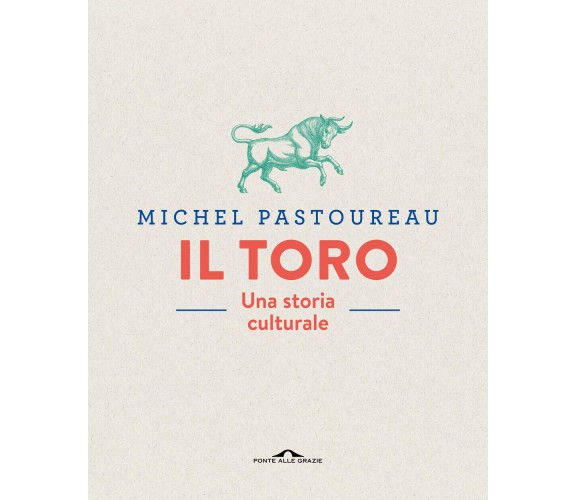 Il toro. Una storia culturale. Ediz. a colori - Michel Pastoureau - 2020